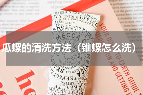 瓜螺的清洗方法（锥螺怎么洗）