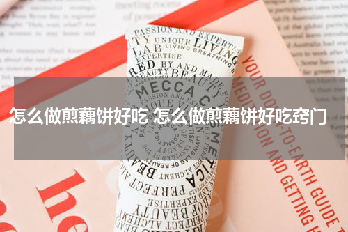 怎么做煎藕饼好吃 怎么做煎藕饼好吃窍门