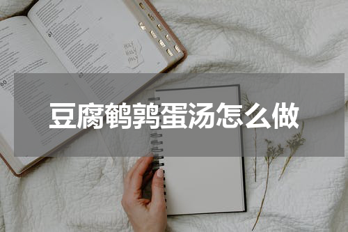 豆腐鹌鹑蛋汤怎么做