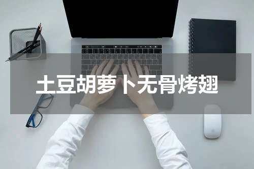 土豆胡萝卜无骨烤翅