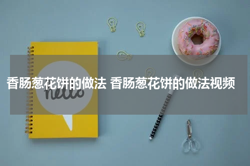 香肠葱花饼的做法 香肠葱花饼的做法视频