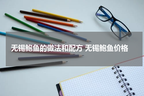 无锡鲍鱼的做法和配方 无锡鲍鱼价格