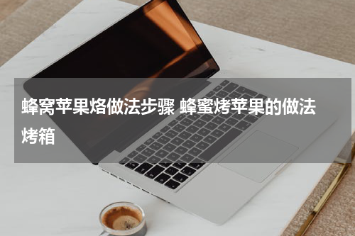 蜂窝苹果烙做法步骤 蜂蜜烤苹果的做法 烤箱