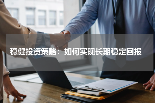  稳健投资策略：如何实现长期稳定回报