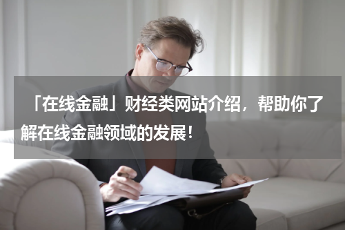  「在线金融」财经类网站介绍，帮助你了解在线金融领域的发展！