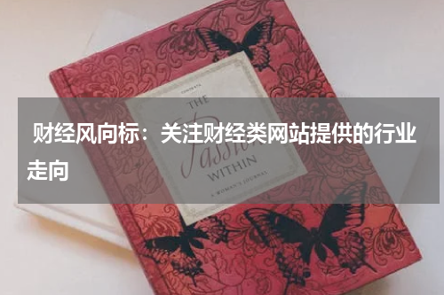  财经风向标：关注财经类网站提供的行业走向