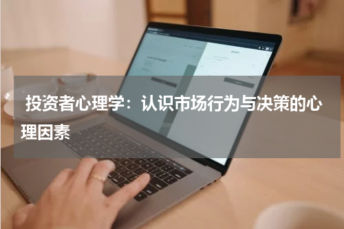  投资者心理学：认识市场行为与决策的心理因素