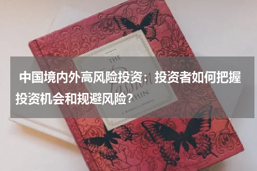  中国境内外高风险投资：投资者如何把握投资机会和规避风险？