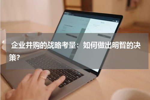  企业并购的战略考量：如何做出明智的决策？