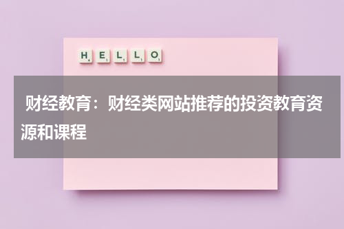 财经教育:财经类网站推荐的投资教育资源和课程