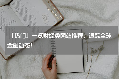  「热门」一览财经类网站推荐，追踪全球金融动态！