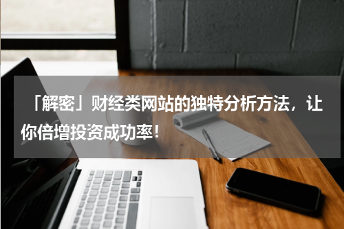  「解密」财经类网站的独特分析方法，让你倍增投资成功率！
