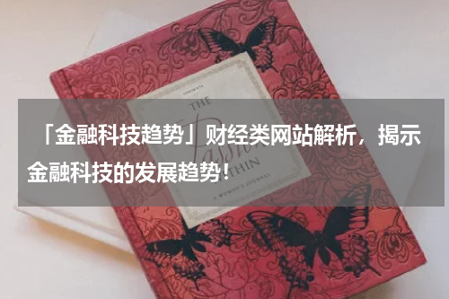  「金融科技趋势」财经类网站解析，揭示金融科技的发展趋势！