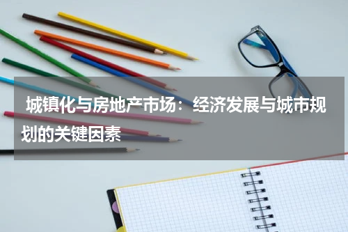  城镇化与房地产市场：经济发展与城市规划的关键因素
