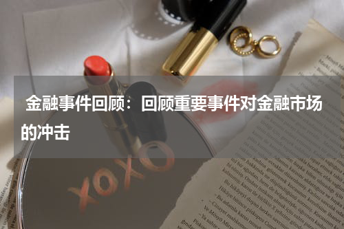  金融事件回顾：回顾重要事件对金融市场的冲击