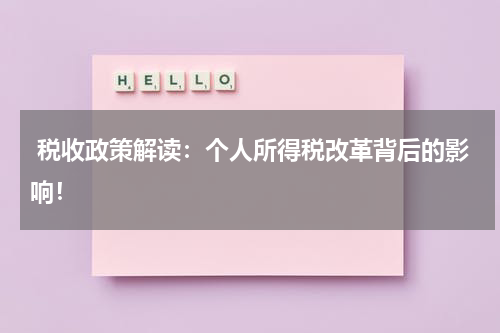 税收政策解读:个人所得税改革背后的影响!