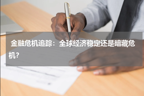  金融危机追踪：全球经济稳定还是暗藏危机？