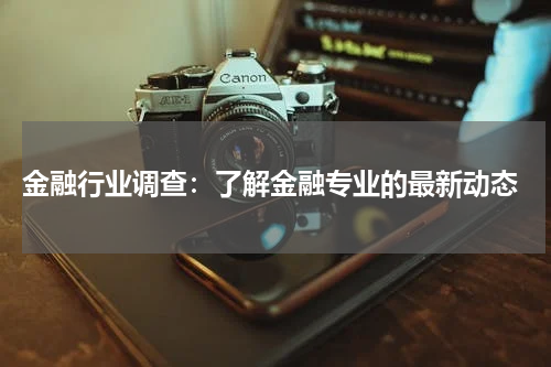  金融行业调查：了解金融专业的最新动态
