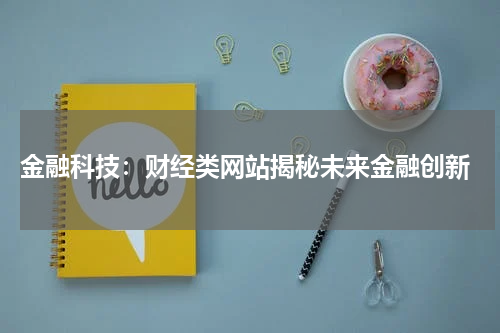 金融科技:财经类网站揭秘未来金融创新