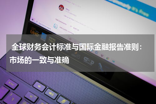  全球财务会计标准与国际金融报告准则：市场的一致与准确