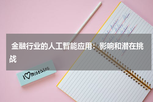  金融行业的人工智能应用：影响和潜在挑战