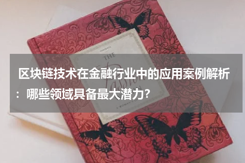  区块链技术在金融行业中的应用案例解析：哪些领域具备最大潜力？