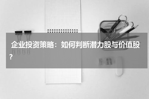 企业投资策略:如何判断潜力股与价值股?