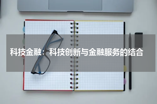  科技金融：科技创新与金融服务的结合