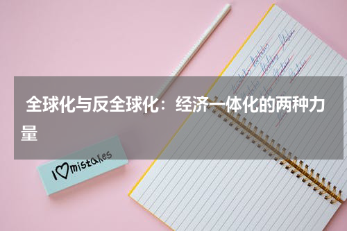 全球化与反全球化:经济一体化的两种力量