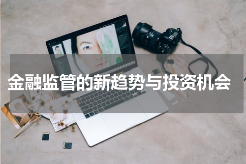  金融监管的新趋势与投资机会