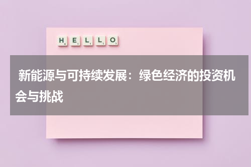  新能源与可持续发展：绿色经济的投资机会与挑战