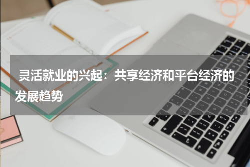  灵活就业的兴起：共享经济和平台经济的发展趋势