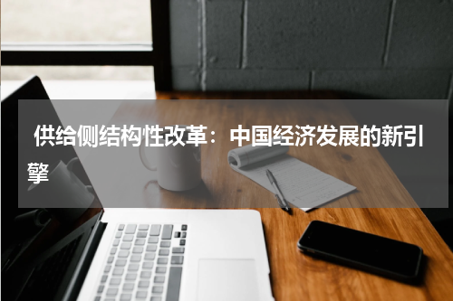 供给侧结构性改革:中国经济发展的新引擎