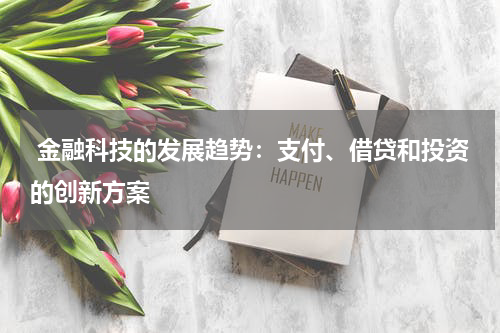  金融科技的发展趋势：支付、借贷和投资的创新方案