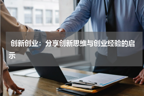  创新创业：分享创新思维与创业经验的启示