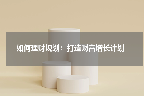  如何理财规划：打造财富增长计划