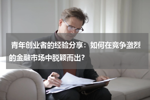 青年创业者的经验分享:如何在竞争激烈的金融市场中脱颖而出?