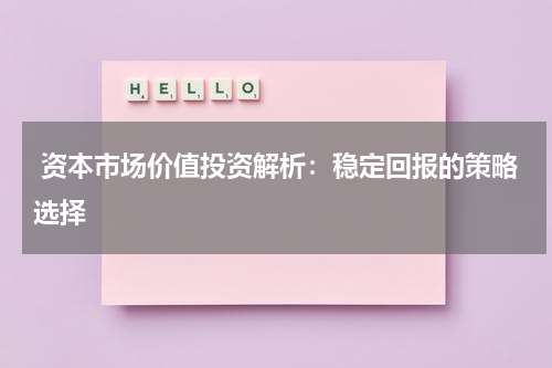  资本市场价值投资解析：稳定回报的策略选择