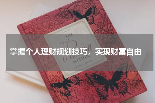 掌握个人理财规划技巧，实现财富自由