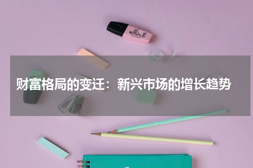 财富格局的变迁:新兴市场的增长趋势