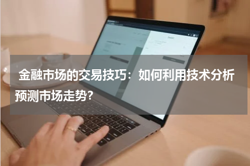  金融市场的交易技巧：如何利用技术分析预测市场走势？