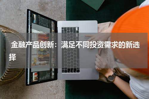  金融产品创新：满足不同投资需求的新选择