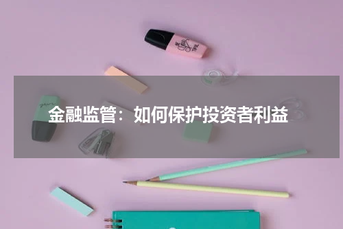  金融监管：如何保护投资者利益