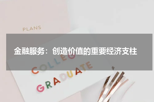  金融服务：创造价值的重要经济支柱