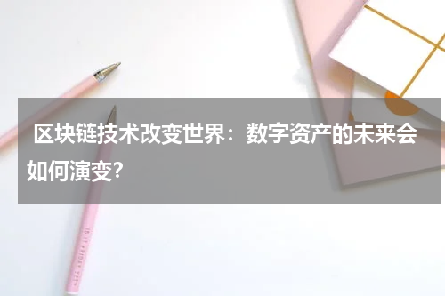  区块链技术改变世界：数字资产的未来会如何演变？