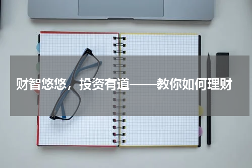  财智悠悠，投资有道——教你如何理财