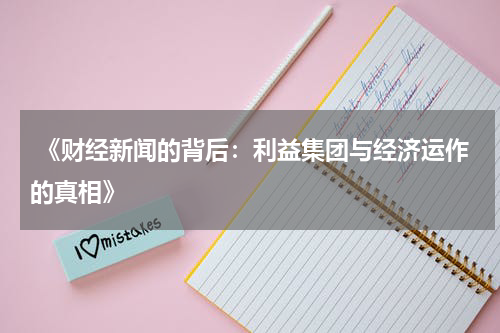  《财经新闻的背后：利益集团与经济运作的真相》