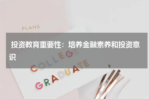 投资教育重要性:培养金融素养和投资意识