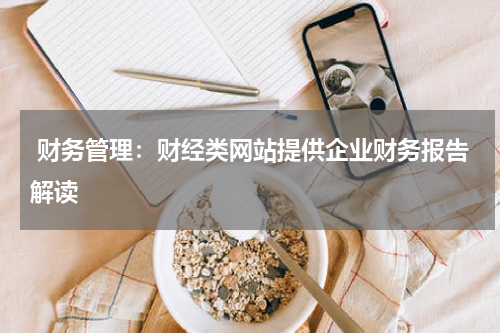  财务管理：财经类网站提供企业财务报告解读