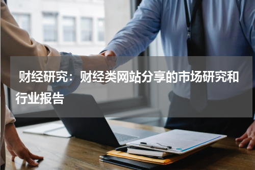 财经研究:财经类网站分享的市场研究和行业报告